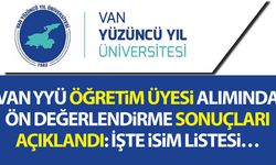 Van YYÜ öğretim üyesi alımında ön değerlendirme sonuçları açıklandı: İşte isim listesi…