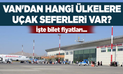 Van'dan hangi Ülkelere uçak seferleri var? İşte bilet fiyatları...