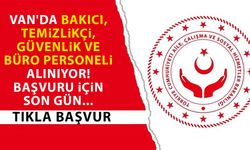 Van'da bakıcı, temizlikçi, güvenlik ve büro personeli alınıyor! Başvuru için son gün...