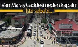 Van Maraş Caddesi neden kapalı? İşte sebebi...