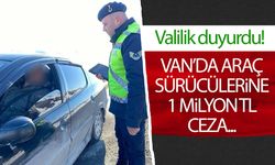 Van'da araç sürücülerine 1 Milyon TL ceza...