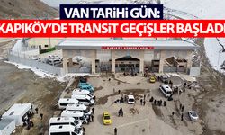 Van tarihi gün: Kapıköy Sınır Kapısı’nda transit geçişler başladı