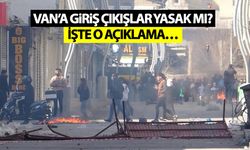 Van’a giriş çıkışlar yasak mı? İşte o açıklama…