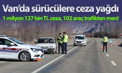 Van’da sürücülere ceza yağdı: 102 araç men edildi!