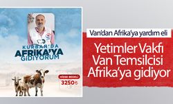 Yetimler Vakfı Van Temsilcisi Afrika’ya gidiyor