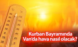 Van’da Kurban Bayramında havalar nasıl olacak? Meteoroloji açıkladı…