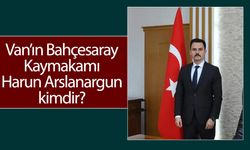 Van Bahçesaray Kaymakamı Harun Arslanargun kimdir?