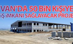 Van’da 50 bin kişiye istihdam kapısı olacak proje