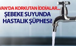 Van’da şebeke suyunda hastalık şüphesi!