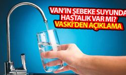 Van’ın şebeke suyunda hastalık var mı? VASKİ’den açıklama