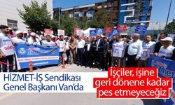 HİZMET-İŞ Genel Başkanı Van’da: İşçiler, işine geri dönene kadar pes etmeyeceğiz