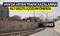 Van’da artan trafik kazalarına alt geçitli çözüm önerisi