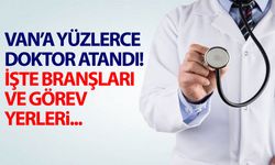 Van’a yüzlerce doktor atandı! İşte branşları…