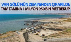 Van Gölü'nün zemininden çıkarıldı: Tam tamına 1 milyon 950 bin metreküp...