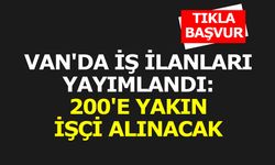 Van'da iş ilanları yayımlandı: 200'e yakın işçi alınacak