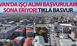 Van'da işçi alımı başvuruları sona eriyor! Tıkla Başvur