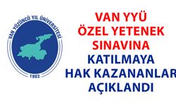 Van YYÜ Özel Yetenek Sınavına katılmaya hak kazananlar açıklandı