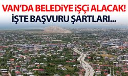 Van’da Belediye işçi alacak! İşte başvuru şartları ve tarihler