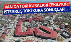 Van’da TOKİ kuraları çekiliyor: İşte Erciş TOKİ kura sonuçları…