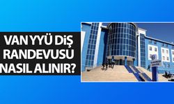 Van YYÜ diş randevusu nasıl alınır?