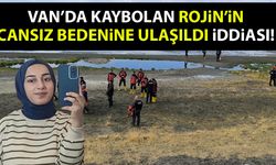 Van’da kaybolan Rojin’in cansız bedenine ulaşıldı iddiası!