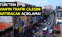 TÜİK’ten Van’daki trafik çilesini artıracak açıklama!