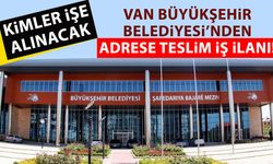 Van Büyükşehir Belediyesi’nden adrese teslim iş ilanı!