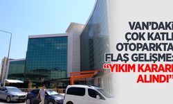 Van’daki katlı otoparkta flaş gelişme: “Yıkım kararı alındı”