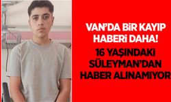 Van'da bir kayıp haberi daha! 16 yaşındaki çocuktan haber alınamıyor...