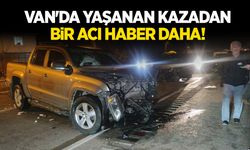 Van'da yaşanan kazadan bir acı haber daha!