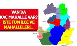 Van'da kaç mahalle var? İşte Van'ın mahalleleri...