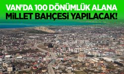 Van’da 100 dönümlük alana Millet Bahçesi yapılacak!