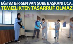 Eğitim Bir-Sen Van Şube Başkanı Uca: Temizlikten tasarruf olmaz