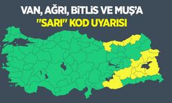 Van, Ağrı, Bitlis ve Muş’a "sarı" kod uyarısı