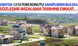 Van’da 1210 TOKİ konutu sahiplerini buldu: Sözleşme imzalama tarihine dikkat…