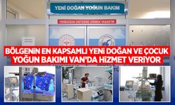 Bölgenin en kapsamlı yeni doğan ve çocuk yoğun bakım merkezi Van’da hizmet veriyor