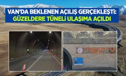 Van’da beklenen açılış gerçekleşti: Güzeldere Tüneli ulaşıma açıldı