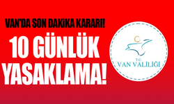 Van'da son dakika kararı! 10 günlük yasaklama!