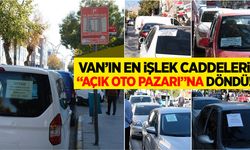 Van’ın en işlek caddeleri “Açık Oto Pazarı”na döndü!