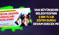 Van Büyükşehir Belediyesi'nin 3 bin TL’lik eğitim bursu devam edecek mi?