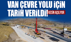 Van çevre yolu için tarih verildi! Kesin açılıyor...