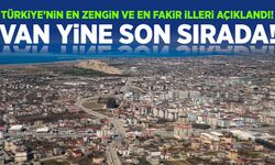 Van yine sonuncu! İşte Türkiye’nin en zengin ve en fakir illeri…