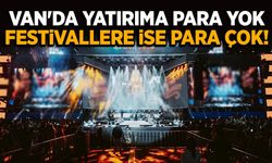 Van'da yatırımlar tasarruf paketine takılırken festivallere para akıyor!