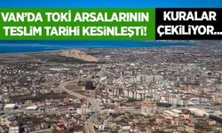 Van’da TOKİ arsalarının teslim tarihi kesinleşti! Kuralar çekiliyor...