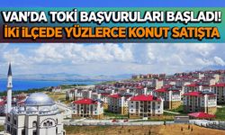 Van'da TOKİ başvuruları başladı! İki ilçede yüzlerce konut 10 bin TL’den başlayan taksitlerle satışta...