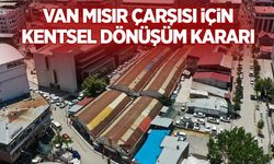 Van Mısır Çarşısı’nda kentsel dönüşüm kararı