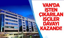 Van’da işten çıkarılan işçiler davayı kazandı! Tazminat ve işe iade kararı…