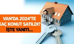 Van’da 2024’te kaç konut satıldı? İşte yanıtı…