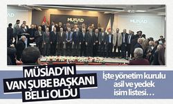 MÜSİAD’ın yeni Van Şube Başkanı belli oldu! İşte yönetim listesi…