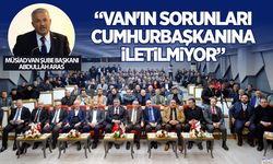 MÜSİAD Van Şube Başkanı Aras: Van'ın sorunları Cumhurbaşkanına iletilmiyor